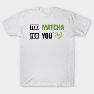 Too Matcha for You - Fun Tea Lover T-Shirt